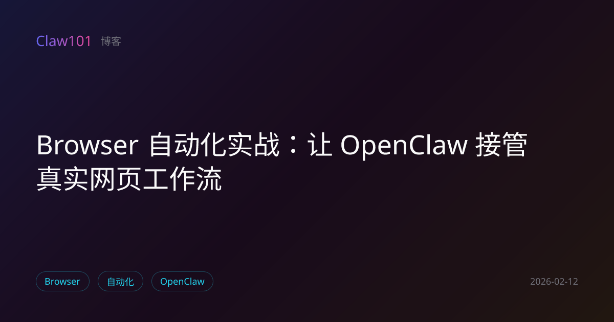 Browser 自动化实战：让 OpenClaw 接管真实网页工作流 | Claw101 博客